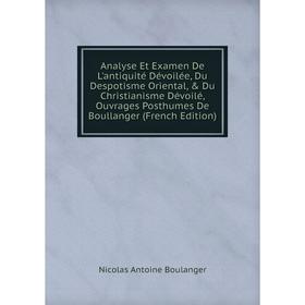 Книга Analyse Et Examen De L'antiquité Dévoilée, Du Despotisme Oriental, Du Christianisme Dévoilé, Ouvrages Posthumes De Boullanger (French Edition)
Книга Analyse Et Examen De L'antiquité Dévoilée, Du Despotisme Oriental, Du Christianisme Dévoilé, Ouvrages Posthumes De Boullanger (French Edition)
