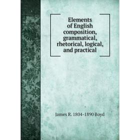 Книга Elements of English composition, grammatical, rhetorical, logical, and practical
Книга Elements of English composition, grammatical, rhetorical, logical, and practical