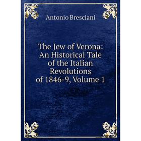 Книга The Jew of Verona: An Historical Tale of the Italian Revolutions of 1846-9, Volume 1
Книга The Jew of Verona: An Historical Tale of the Italian Revolutions of 1846-9, Volume 1