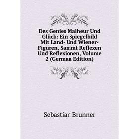 Книга Des Genies Malheur Und Glück: Ein Spiegelbild Mit Land- Und Wiener-Figuren, Sammt Reflexen Und Reflexionen, Volume 2 (German Edition)
Книга Des Genies Malheur Und Glück: Ein Spiegelbild Mit Land- Und Wiener-Figuren, Sammt Reflexen Und Reflexionen, Volume 2 (German Edition)
