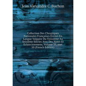 Книга Collection Des Chroniques Nationales Françaises Écrites En Langue Vulgaire Du Treizième Au Seizième Siécles Avec Des Notes Et Eclaircissemens
Книга Collection Des Chroniques Nationales Françaises Écrites En Langue Vulgaire Du Treizième Au Seizième Siécles Avec Des Notes Et Eclaircissemens