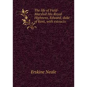 Книга The life of Field-Marshal His Royal Highness, Edward, duke of Kent, with extracts
Книга The life of Field-Marshal His Royal Highness, Edward, duke of Kent, with extracts