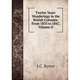 Книга Twelve Years' Wanderings in the British Colonies. From 1835 to 1847, Volume II
Книга Twelve Years' Wanderings in the British Colonies. From 1835 to 1847, Volume II
