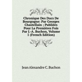 Книга Chronique Des Ducs De Bourgogne: Par Georges Chastellain; Publiées Pour La Premières Fois Par J.-A. Buchon, Volume 1 (French Edition)
Книга Chronique Des Ducs De Bourgogne: Par Georges Chastellain; Publiées Pour La Premières Fois Par J.-A. Buchon, Volume 1 (French Edition)