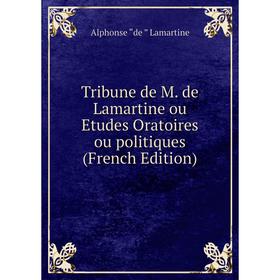 Книга Tribune de M. de Lamartine ou Etudes Oratoires ou politiques (French Edition)
Книга Tribune de M. de Lamartine ou Etudes Oratoires ou politiques (French Edition)