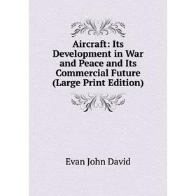 Книга Aircraft: Its Development in War and Peace and Its Commercial Future (Large Print Edition)
Книга Aircraft: Its Development in War and Peace and Its Commercial Future (Large Print Edition)