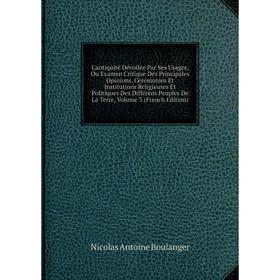 Книга L'antiquité Dévoilée Par Ses Usages, Ou Examen Critique Des Principales Opinions, Cérémonies Et Institutions Religieuses Et Politiques Des Diffé
Книга L'antiquité Dévoilée Par Ses Usages, Ou Examen Critique Des Principales Opinions, Cérémonies Et Institutions Religieuses Et Politiques Des Diffé