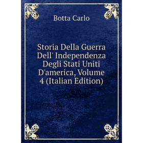 Книга Storia Della Guerra Dell' Independenza Degli Stati Uniti D'america, Volume 4 (Italian Edition)
Книга Storia Della Guerra Dell' Independenza Degli Stati Uniti D'america, Volume 4 (Italian Edition)