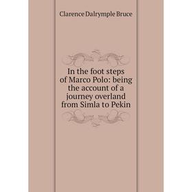 Книга In the foot steps of Marco Polo: being the account of a journey overland from Simla to Pekin
Книга In the foot steps of Marco Polo: being the account of a journey overland from Simla to Pekin