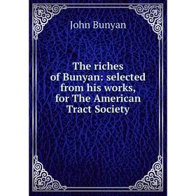 Книга The riches of Bunyan: selected from his works, for The American Tract Society
Книга The riches of Bunyan: selected from his works, for The American Tract Society