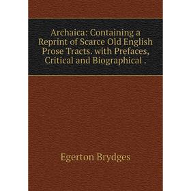 Книга Archaica: Containing a Reprint of Scarce Old English Prose Tracts. with Prefaces, Critical and Biographical.
Книга Archaica: Containing a Reprint of Scarce Old English Prose Tracts. with Prefaces, Critical and Biographical.