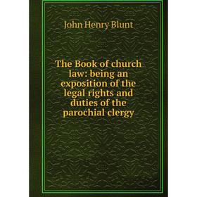 Книга The Book of church law: being an exposition of the legal rights and duties of the parochial clergy
Книга The Book of church law: being an exposition of the legal rights and duties of the parochial clergy