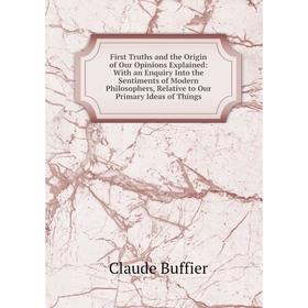 Книга First Truths and the Origin of Our Opinions Explained: With an Enquiry Into the Sentiments of Modern Philosophers, Relative to Our Primary Ideas
Книга First Truths and the Origin of Our Opinions Explained: With an Enquiry Into the Sentiments of Modern Philosophers, Relative to Our Primary Ideas