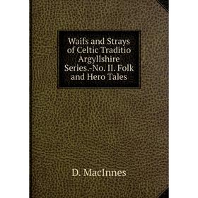 Книга Waifs and Strays of Celtic Traditio Argyllshire Series.-No. II. Folk and Hero Tales
Книга Waifs and Strays of Celtic Traditio Argyllshire Series.-No. II. Folk and Hero Tales