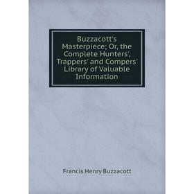 Книга Buzzacott's Masterpiece; Or, the Complete Hunters', Trappers' and Compers' Library of Valuable Information
Книга Buzzacott's Masterpiece; Or, the Complete Hunters', Trappers' and Compers' Library of Valuable Information
