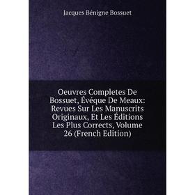 Книга Oeuvres Completes de Bossuet, Évéque DE MEAUX: Revues Sur les manuscrits originaux, Et Les Éditions Les Plus Corrects, Volume 26
Книга Oeuvres Completes de Bossuet, Évéque DE MEAUX: Revues Sur les manuscrits originaux, Et Les Éditions Les Plus Corrects, Volume 26
