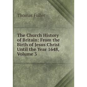 Книга The Church History of Britain: From the Birth of Jesus Christ Until the Year 1648, Volume 3
Книга The Church History of Britain: From the Birth of Jesus Christ Until the Year 1648, Volume 3