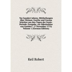 Книга Vor hundert Jahren, Mittheilungen über Weimar, Goethe und Corona Schröter aus den Tagen der Genie-PeriodeFestgabe, zur Säkularfeier von Goethe's
Книга Vor hundert Jahren, Mittheilungen über Weimar, Goethe und Corona Schröter aus den Tagen der Genie-PeriodeFestgabe, zur Säkularfeier von Goethe's