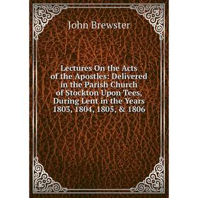 Книга Lectures On the Acts of the Apostles: Delivered in the Parish Church of Stockton Upon Tees, During Lent in the Years 1803, 1804, 1805, 1806
Книга Lectures On the Acts of the Apostles: Delivered in the Parish Church of Stockton Upon Tees, During Lent in the Years 1803, 1804, 1805, 1806