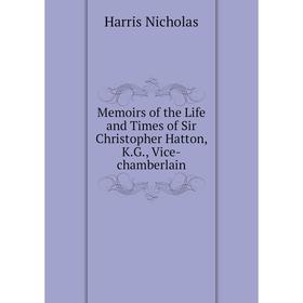 Книга Memoirs of the Life and Times of Sir Christopher Hatton, KG, Vice-chamberlain
Книга Memoirs of the Life and Times of Sir Christopher Hatton, KG, Vice-chamberlain