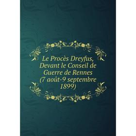 Книга Le Procès Dreyfus, Devant le Conseil de Guerre de Rennes (7 août-9 septembre 1899)
Книга Le Procès Dreyfus, Devant le Conseil de Guerre de Rennes (7 août-9 septembre 1899)