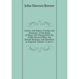 Книга Letters and Papers, Foreign and Domestic, of the Reign of Henry Viii: Preserved in the Public Record Office, the British Museum, and Elsewhere
Книга Letters and Papers, Foreign and Domestic, of the Reign of Henry Viii: Preserved in the Public Record Office, the British Museum, and Elsewhere
