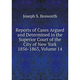 Книга Reports of Cases Argued and Determined in the Superior Court of the City of New York 1856-1863, Volume 14
Книга Reports of Cases Argued and Determined in the Superior Court of the City of New York 1856-1863, Volume 14