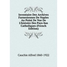 Книга Inventaire Des Archives Farnesiennes De Naples Au Point De Vue De L'histoire Des Pays-bas Catholiques (French Edition)
Книга Inventaire Des Archives Farnesiennes De Naples Au Point De Vue De L'histoire Des Pays-bas Catholiques (French Edition)