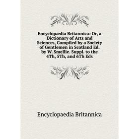 Книга Encyclopædia Britannica: Or, a Dictionary of Arts and Sciences, Compiled by a Society of Gentlemen in Scotland Ed. by W. Smellie
Книга Encyclopædia Britannica: Or, a Dictionary of Arts and Sciences, Compiled by a Society of Gentlemen in Scotland Ed. by W. Smellie