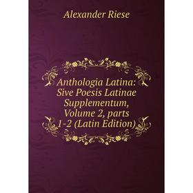 Книга Anthologia Latina: Sive Poesis Latinae Supplementum, Volume 2, parts 1-2 (Latin Edition)
Книга Anthologia Latina: Sive Poesis Latinae Supplementum, Volume 2, parts 1-2 (Latin Edition)