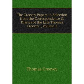 Книга The Creevey Papers: A Selection from the Correspondence & Diaries of the Late Thomas Creevey., Volume 2
Книга The Creevey Papers: A Selection from the Correspondence & Diaries of the Late Thomas Creevey., Volume 2