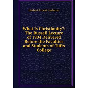 Книга What Is Christianity: The Russell Lecture of 1904 Delivered Before the Faculties and Students of Tufts College
Книга What Is Christianity: The Russell Lecture of 1904 Delivered Before the Faculties and Students of Tufts College