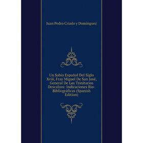 Книга Un Sabio Español Del Siglo Xviii, Fray Miguel De San José, General De Los Trinitarios Descalzos: Indicaciones Bio-Bibliográficas (Spanish Editio
Книга Un Sabio Español Del Siglo Xviii, Fray Miguel De San José, General De Los Trinitarios Descalzos: Indicaciones Bio-Bibliográficas (Spanish Editio