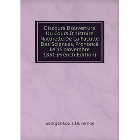 Книга Discours D'ouverture Du Cours D'histoire Naturelle De La Faculté Des Sciences, Prononcé Le 15 Novembre 1831 (French Edition)
Книга Discours D'ouverture Du Cours D'histoire Naturelle De La Faculté Des Sciences, Prononcé Le 15 Novembre 1831 (French Edition)
