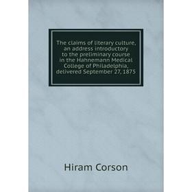 Книга The claims of literary culture, an address introductory to the preliminary course in the Hahnemann Medical College of Philadelphia
Книга The claims of literary culture, an address introductory to the preliminary course in the Hahnemann Medical College of Philadelphia