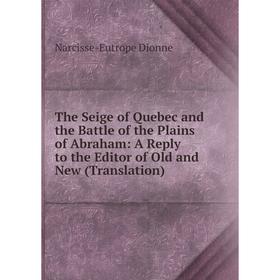 Книга The Seige of Quebec and the Battle of the Plains of Abraham: A Reply to the Editor of Old and New (Translation)
Книга The Seige of Quebec and the Battle of the Plains of Abraham: A Reply to the Editor of Old and New (Translation)
