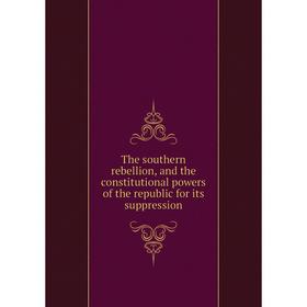 Книга The southern rebellion, and the constitutional powers of the republic for its suppression
Книга The southern rebellion, and the constitutional powers of the republic for its suppression