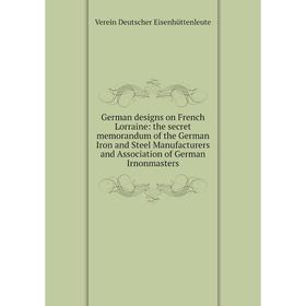 Книга German designs on French Lorraine: the secret memorandum of the German Iron and Steel Manufacturers and Association of German Irnonmasters
Книга German designs on French Lorraine: the secret memorandum of the German Iron and Steel Manufacturers and Association of German Irnonmasters