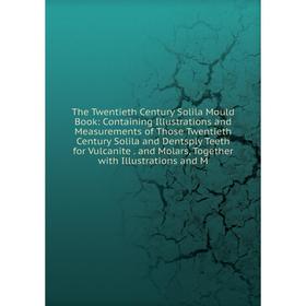 Книга The Twentieth Century Solila Mould Book: Containing Illustrations and Measurements of Those Twentieth Century Solila and Dentsply Teeth for Vulc
Книга The Twentieth Century Solila Mould Book: Containing Illustrations and Measurements of Those Twentieth Century Solila and Dentsply Teeth for Vulc