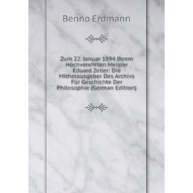 Книга Zum 22. Januar 1894 Ihrem Hochverehrten Meister Eduard Zeller: Die Mitherausgeber Des Archivs Für Geschichte Der Philosophie (German Edition)
Книга Zum 22. Januar 1894 Ihrem Hochverehrten Meister Eduard Zeller: Die Mitherausgeber Des Archivs Für Geschichte Der Philosophie (German Edition)