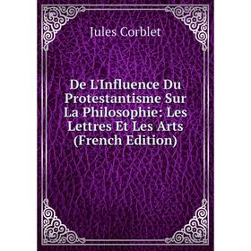 Книга De L'Influence Du Protestantisme Sur La Philosophie: Les Lettres Et Les Arts (French Edition)
Книга De L'Influence Du Protestantisme Sur La Philosophie: Les Lettres Et Les Arts (French Edition)