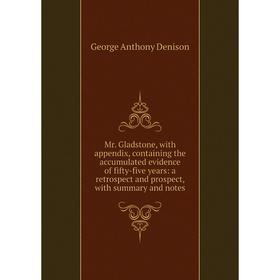 Книга Mr Gladstone, with appendix, containing the accumulated evidence of fifty-five years: a retrospect and prospect
Книга Mr Gladstone, with appendix, containing the accumulated evidence of fifty-five years: a retrospect and prospect