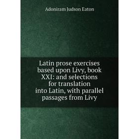 Книга Latin prose exercises based upon Livy, book XXI: and selections for translation into Latin, with parallel passages from Livy
Книга Latin prose exercises based upon Livy, book XXI: and selections for translation into Latin, with parallel passages from Livy