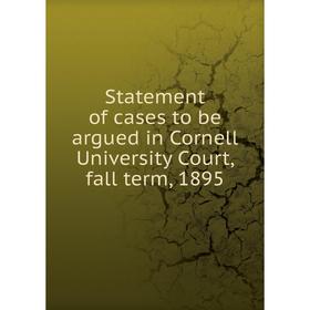 Книга Statement of cases to be argued in Cornell University Court, fall term, 1895
Книга Statement of cases to be argued in Cornell University Court, fall term, 1895