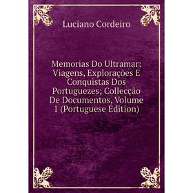 Книга Memoria s Do Ultramar: Viagens, Explorações E Conquistas Dos Portuguezes; Collecção De Documentos, Volume 1 (Portuguese Edition)
Книга Memoria s Do Ultramar: Viagens, Explorações E Conquistas Dos Portuguezes; Collecção De Documentos, Volume 1 (Portuguese Edition)