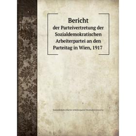 Книга Bericht der Parteivertretung der Sozialdemokratischen Arbeiterpartei an den Parteitag in Wien, 1917
Книга Bericht der Parteivertretung der Sozialdemokratischen Arbeiterpartei an den Parteitag in Wien, 1917