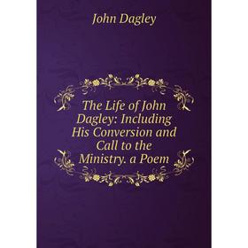 Книга The Life of John Dagley: Including His Conversion and Call to the Ministry. a Poem
Книга The Life of John Dagley: Including His Conversion and Call to the Ministry. a Poem
