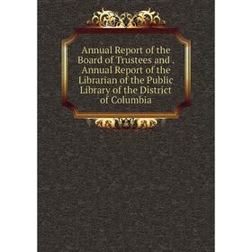 Книга Annual Report of the Board of Trustees and. Annual Report of the Librarian of the Public Library of the District of Columbia
Книга Annual Report of the Board of Trustees and. Annual Report of the Librarian of the Public Library of the District of Columbia