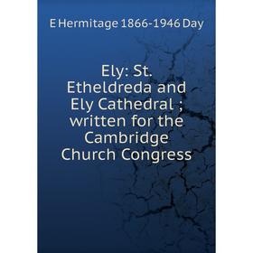 Книга Ely: St. Etheldreda and Ely Cathedral; written for the Cambridge Church Congress
Книга Ely: St. Etheldreda and Ely Cathedral; written for the Cambridge Church Congress