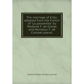 Книга The marriage of Kitty: adapted from the French of La passerelle by Madame F. de Grésac and Monsieur F. de Croisset pseud.
Книга The marriage of Kitty: adapted from the French of La passerelle by Madame F. de Grésac and Monsieur F. de Croisset pseud.